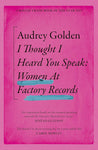 I Thought i Heard You Speak: Women at Factory Records