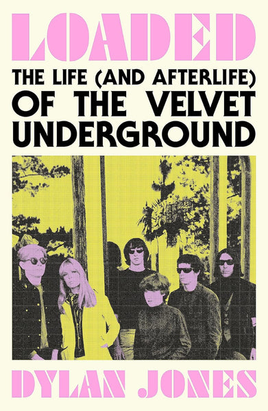 Loaded: The Life (and Afterlife) of The Velvet Underground