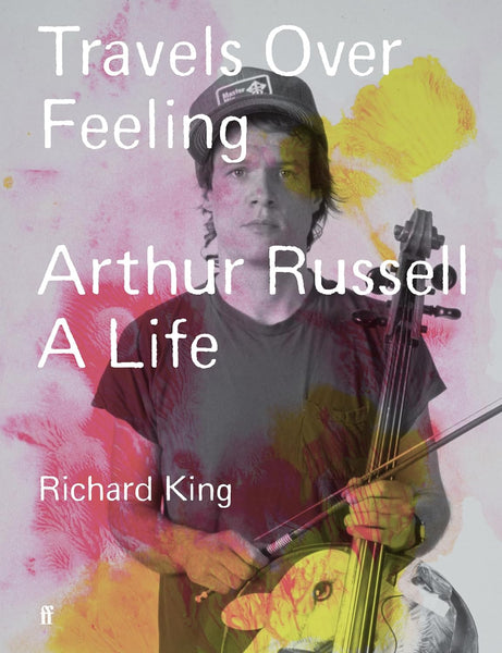 Travels Over Feeling: Arthur Russell, A Life