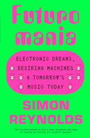 Futuromania: Electronic Dreams, Desiring Machines & Tomorrow´s Music Today