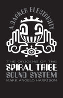 A Darker Electricity: the origins of the Spiral Tribe Sound System